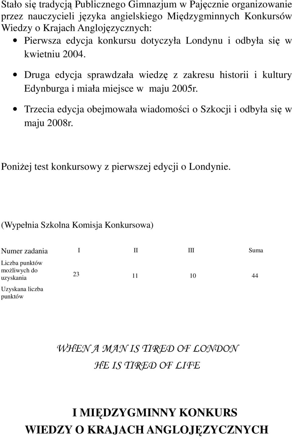 Trzecia edycja obejmowała wiadomości o Szkocji i odbyła się w maju 2008r. PoniŜej test konkursowy z pierwszej edycji o Londynie.