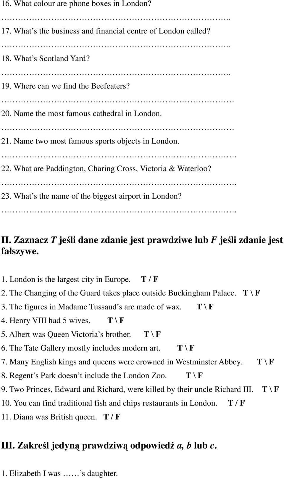 What s the name of the biggest airport in London?. II. Zaznacz T jeśli dane zdanie jest prawdziwe lub F jeśli zdanie jest fałszywe. 1. London is the largest city in Europe. T / F 2.