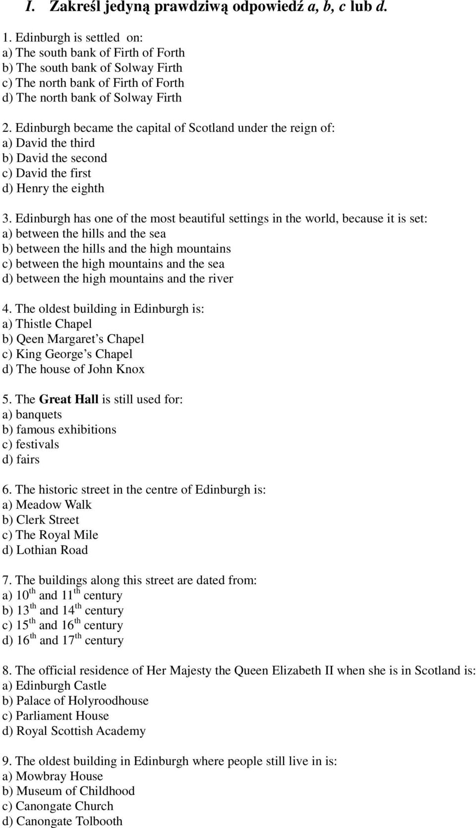 Edinburgh became the capital of Scotland under the reign of: a) David the third b) David the second c) David the first d) Henry the eighth 3.