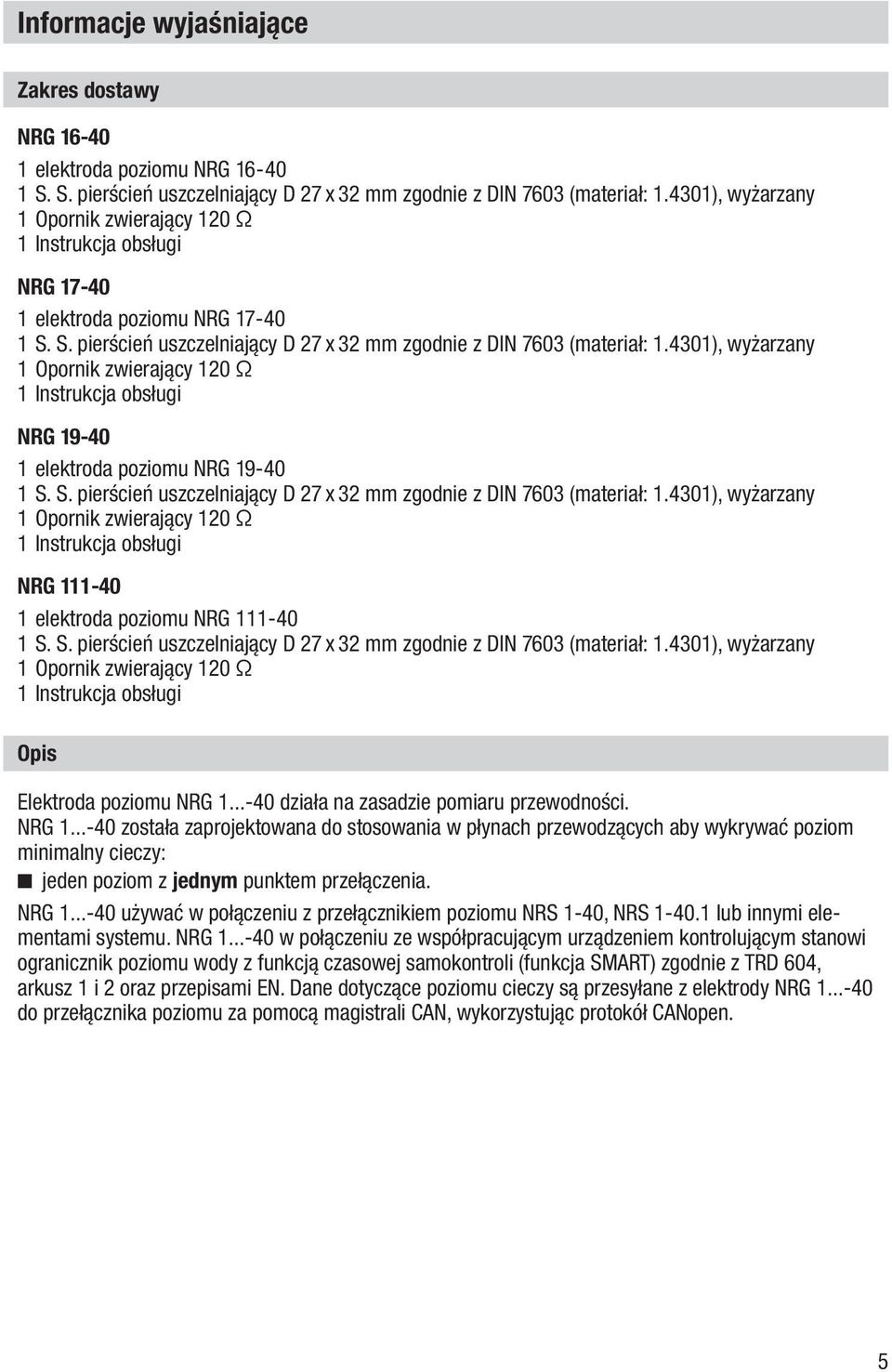 4301), wyżarzany 1 Opornik zwierający 120 Ω 1 Instrukcja obsługi NRG 19-40 1 elektroda poziomu NRG 19-40 1 S. S. pierścień uszczelniający D 27 x 32 mm zgodnie z DIN 7603 (materiał: 1.