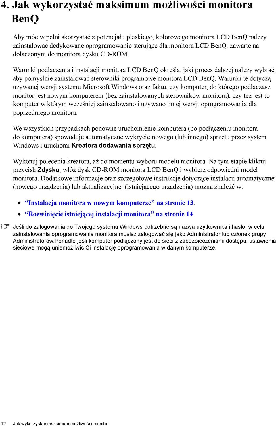 Warunki podłączania i instalacji monitora LCD BenQ określą, jaki proces dalszej należy wybrać, aby pomyślnie zainstalować sterowniki programowe monitora LCD BenQ.