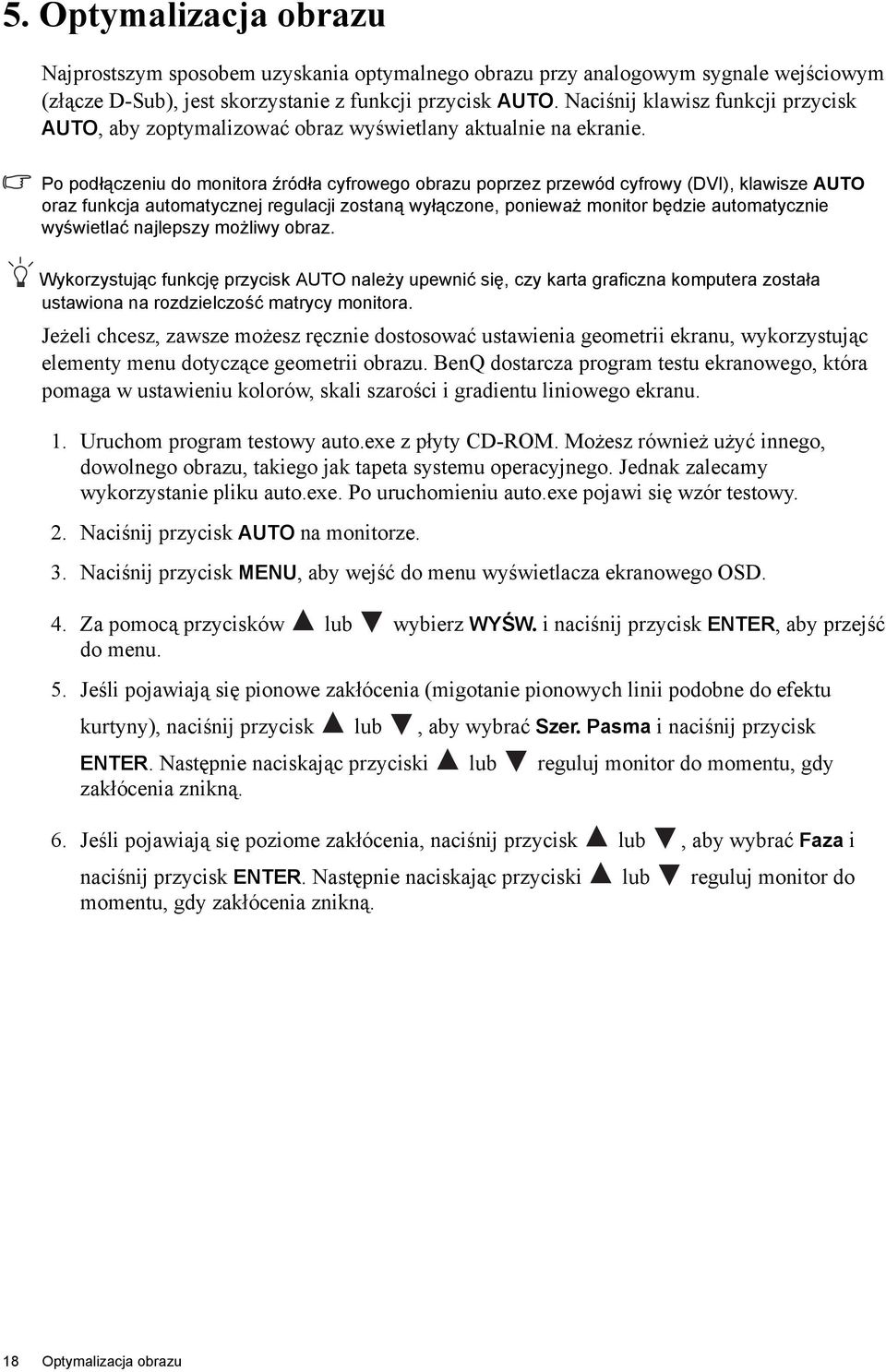 Po podłączeniu do monitora źródła cyfrowego obrazu poprzez przewód cyfrowy (DVI), klawisze AUTO oraz funkcja automatycznej regulacji zostaną wyłączone, ponieważ monitor będzie automatycznie