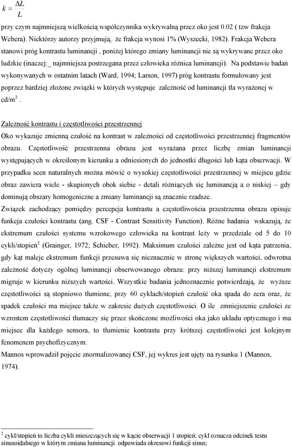 Na podstawie badań wykonywanych w ostatnim latach (Ward, 1994; Larson, 1997) próg kontrastu formułowany jest poprzez bardziej złożone związki w których występuje zależność od luminancji tła wyrażonej