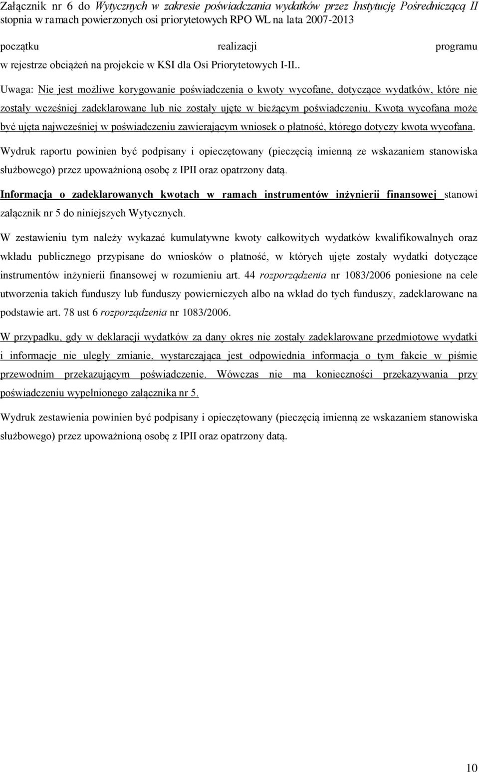 Kwota wycofana może być ujęta najwcześniej w poświadczeniu zawierającym wniosek o płatność, którego dotyczy kwota wycofana.