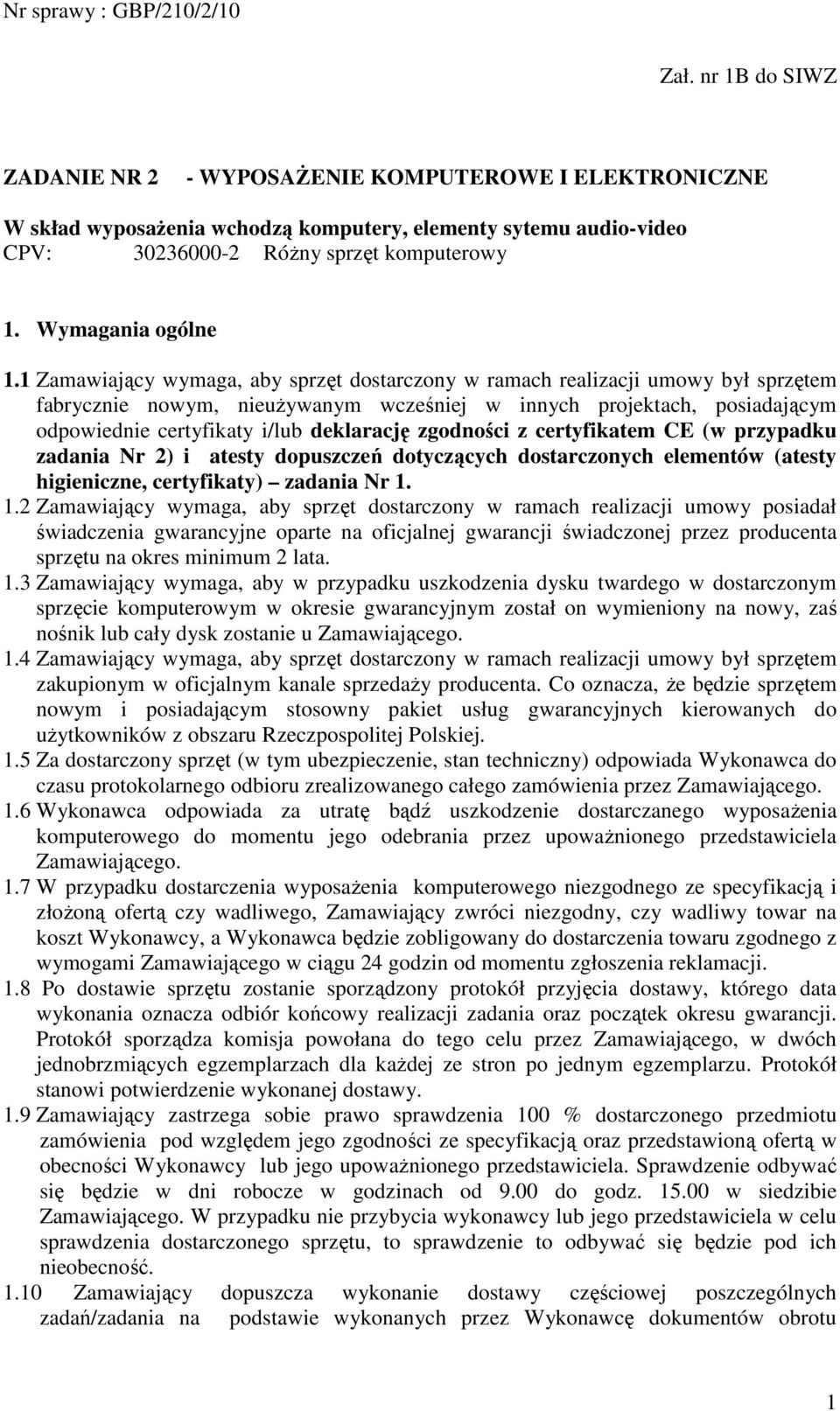 1 Zamawiający wymaga, aby sprzęt dostarczony w ramach realizacji umowy był sprzętem fabrycznie nowym, nieuŝywanym wcześniej w innych projektach, posiadającym odpowiednie certyfikaty i/lub deklarację