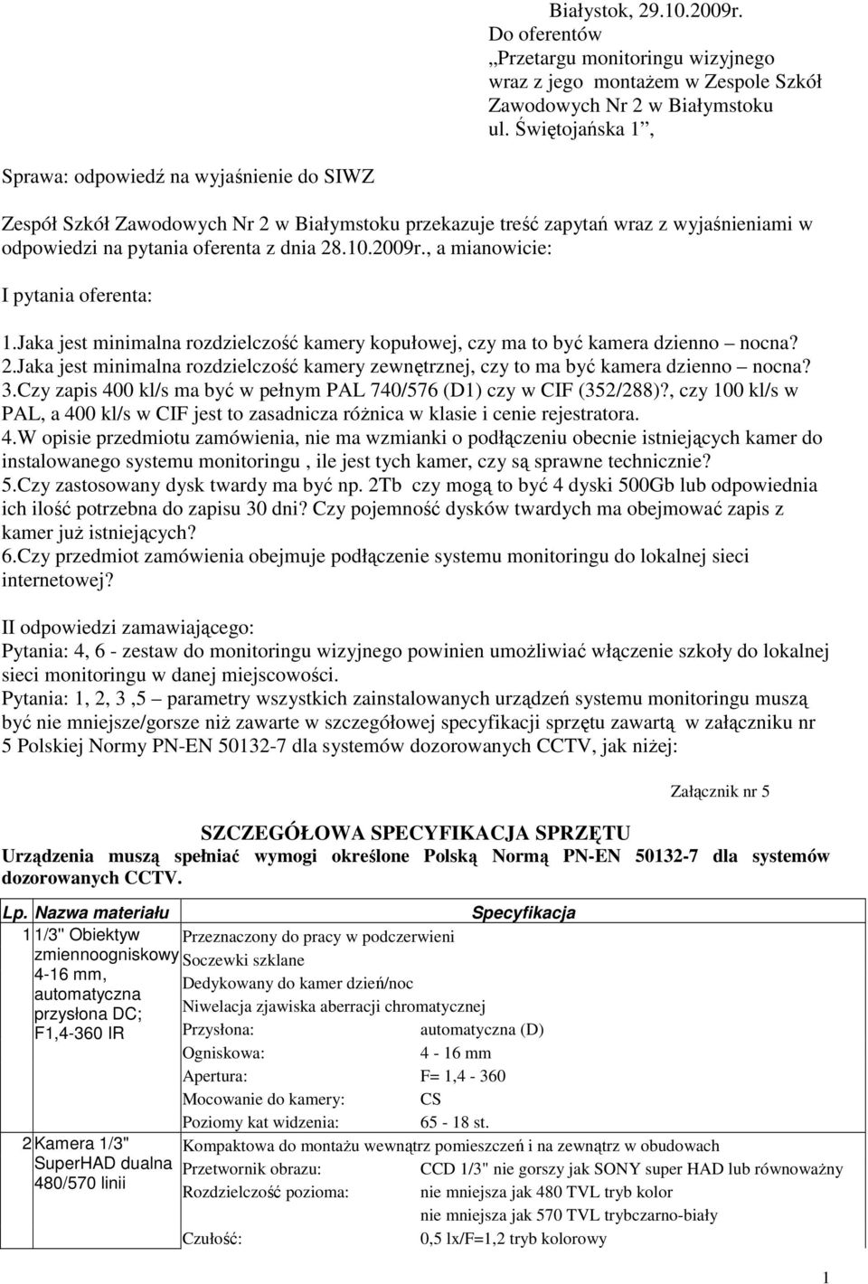 , a mianowicie: I pytania oferenta: 1.Jaka jest minimalna rozdzielczość kamery kopułowej, czy ma to być kamera dzienno nocna? 2.