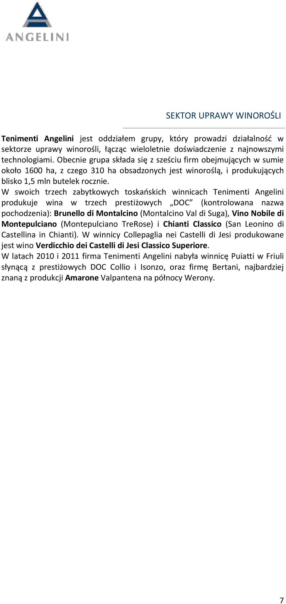W swoich trzech zabytkowych toskańskich winnicach Tenimenti Angelini produkuje wina w trzech prestiżowych DOC (kontrolowana nazwa pochodzenia): Brunello di Montalcino (Montalcino Val di Suga), Vino