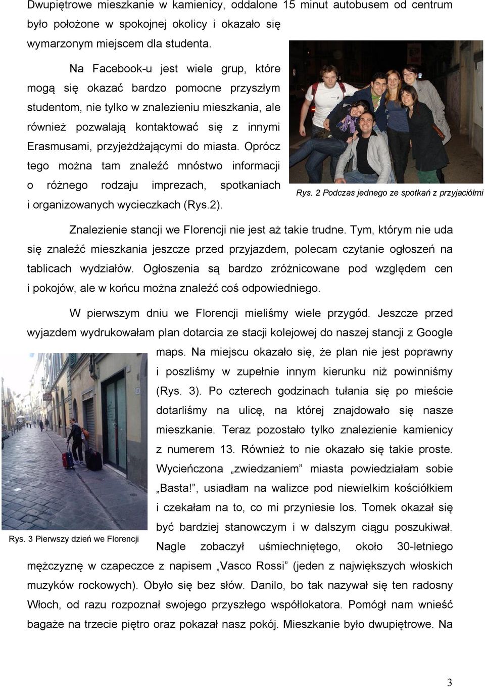 przyjeżdżającymi do miasta. Oprócz tego można tam znaleźć mnóstwo informacji o różnego rodzaju imprezach, spotkaniach i organizowanych wycieczkach (Rys.2). Rys.