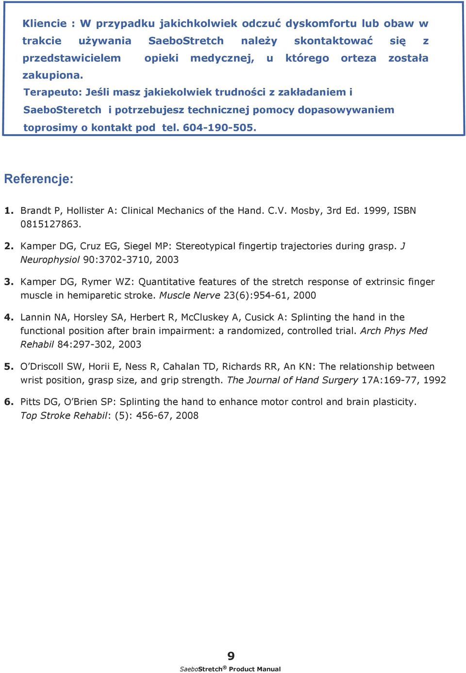 Brandt P, Hllister A: Clinical Mechanics f the Hand. C.V. Msby, 3rd Ed. 1999, ISBN 0815127863. 2. Kamper DG, Cruz EG, Siegel MP: Steretypical fingertip trajectries during grasp.