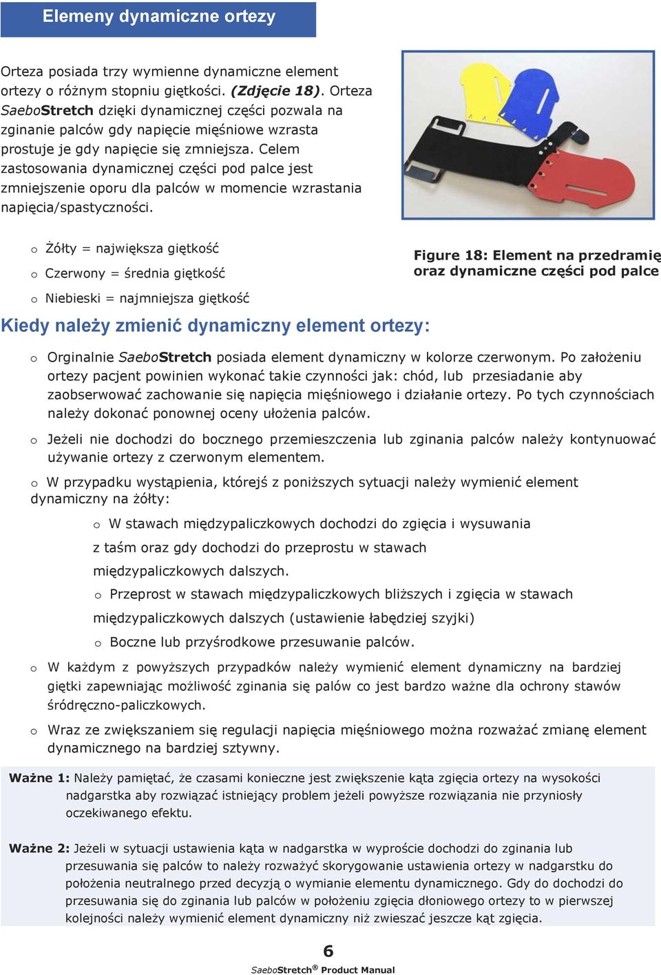 Celem zastswania dynamicznej części pd palce jest zmniejszenie pru dla palców w mmencie wzrastania napięcia/spastycznści.