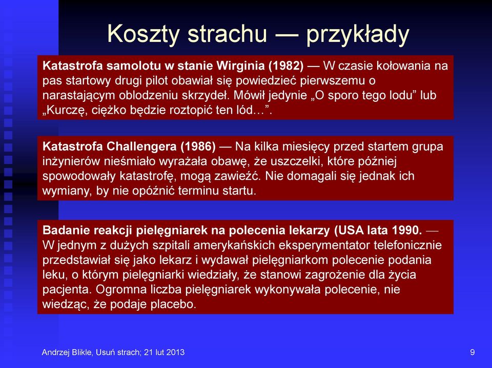 Katastrofa Challengera (1986) Na kilka miesięcy przed startem grupa inżynierów nieśmiało wyrażała obawę, że uszczelki, które później spowodowały katastrofę, mogą zawieźć.