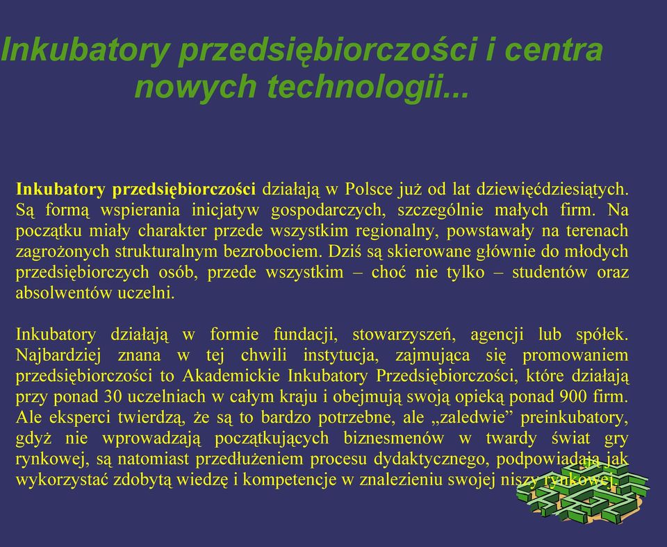 Dziś są skierowane głównie do młodych przedsiębiorczych osób, przede wszystkim choć nie tylko studentów oraz absolwentów uczelni.