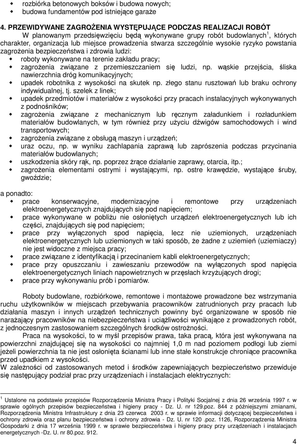 szczególnie wysokie ryzyko powstania zagroŝenia bezpieczeństwa i zdrowia ludzi: roboty wykonywane na terenie zakładu pracy; zagroŝenia związane z przemieszczaniem się ludzi, np.
