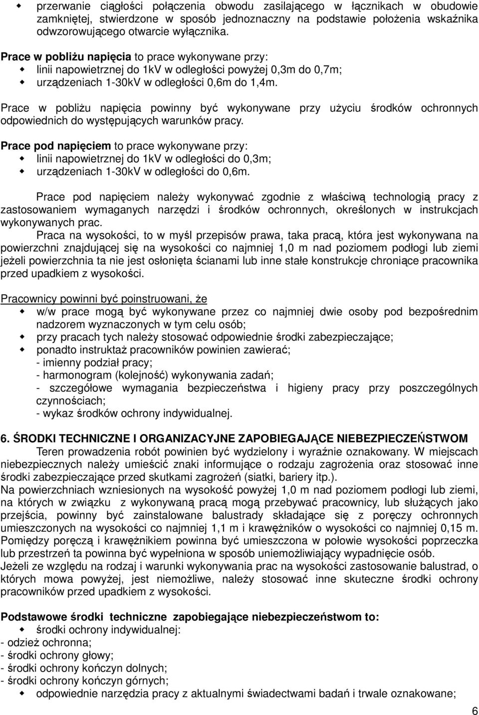 Prace w pobliŝu napięcia powinny być wykonywane przy uŝyciu środków ochronnych odpowiednich do występujących warunków pracy.