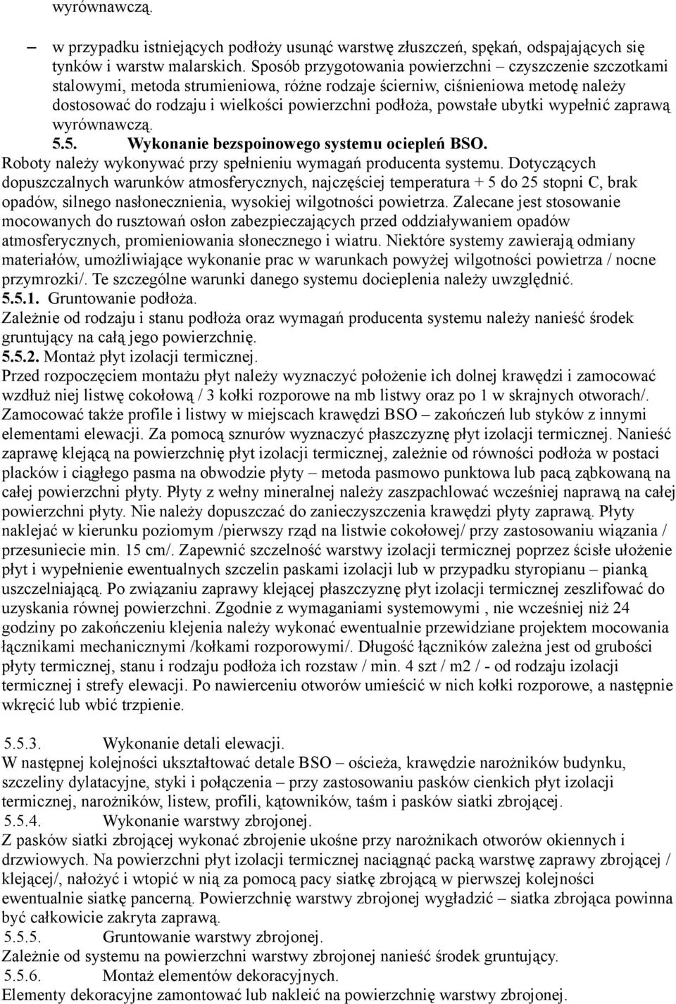 powstałe ubytki wypełnić zaprawą wyrównawczą. 5.5. Wykonanie bezspoinowego systemu ociepleń BSO. Roboty należy wykonywać przy spełnieniu wymagań producenta systemu.