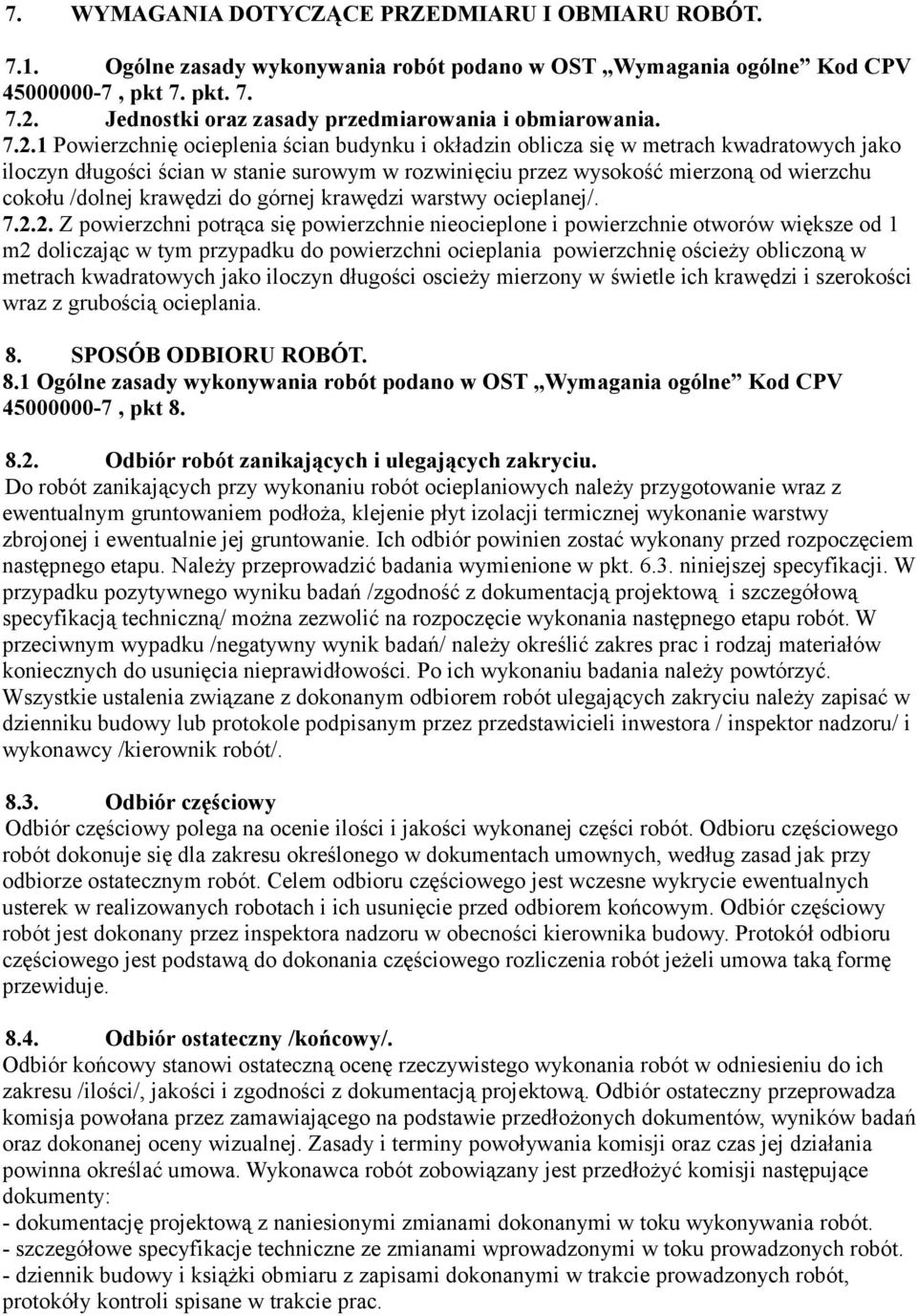 1 Powierzchnię ocieplenia ścian budynku i okładzin oblicza się w metrach kwadratowych jako iloczyn długości ścian w stanie surowym w rozwinięciu przez wysokość mierzoną od wierzchu cokołu /dolnej