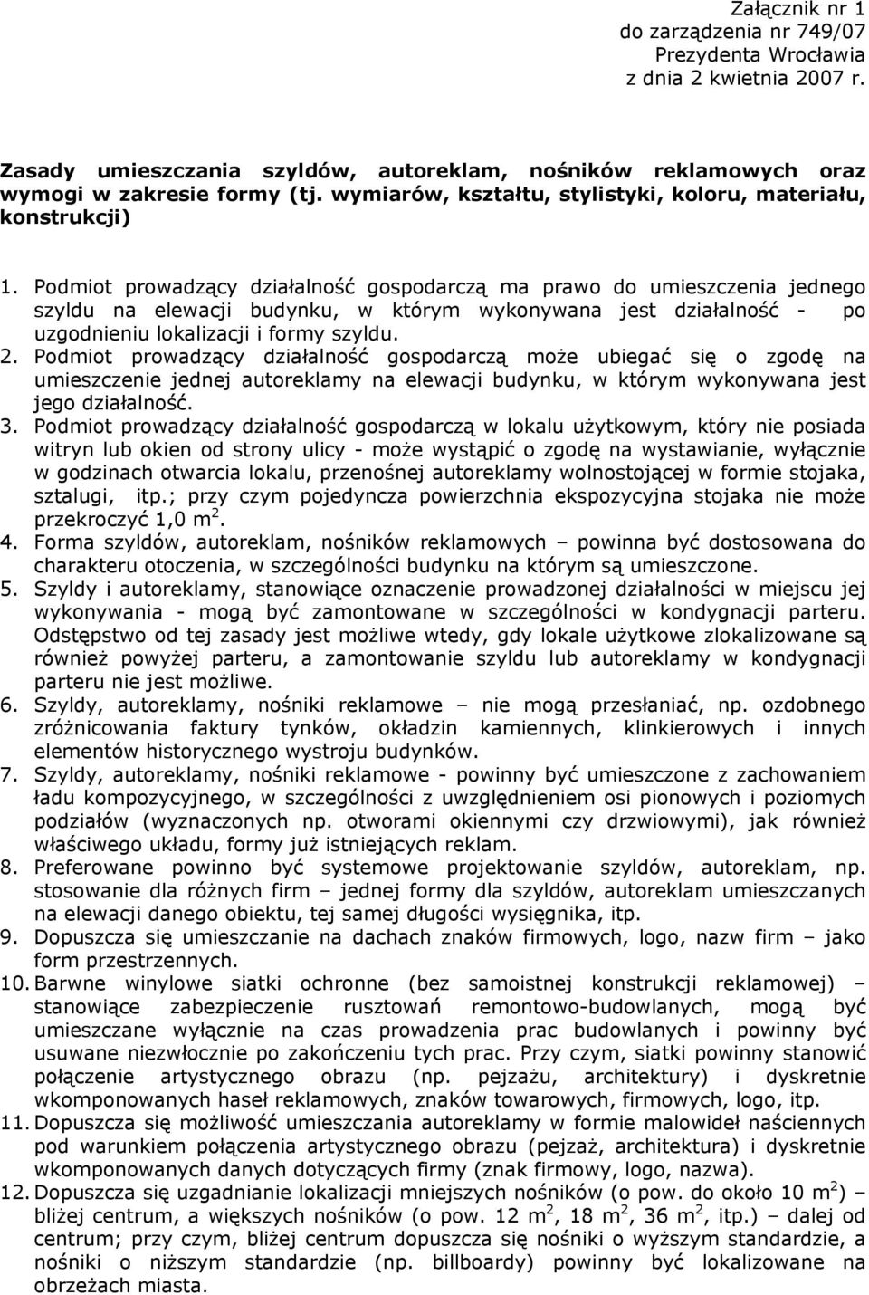 Podmiot prowadzący działalność gospodarczą ma prawo do umieszczenia jednego szyldu na elewacji budynku, w którym wykonywana jest działalność - po uzgodnieniu lokalizacji i formy szyldu. 2.