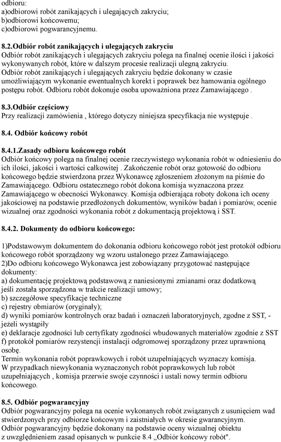 ulegną zakryciu. Odbiór robót zanikających i ulegających zakryciu będzie dokonany w czasie umożliwiającym wykonanie ewentualnych korekt i poprawek bez hamowania ogólnego postępu robót.