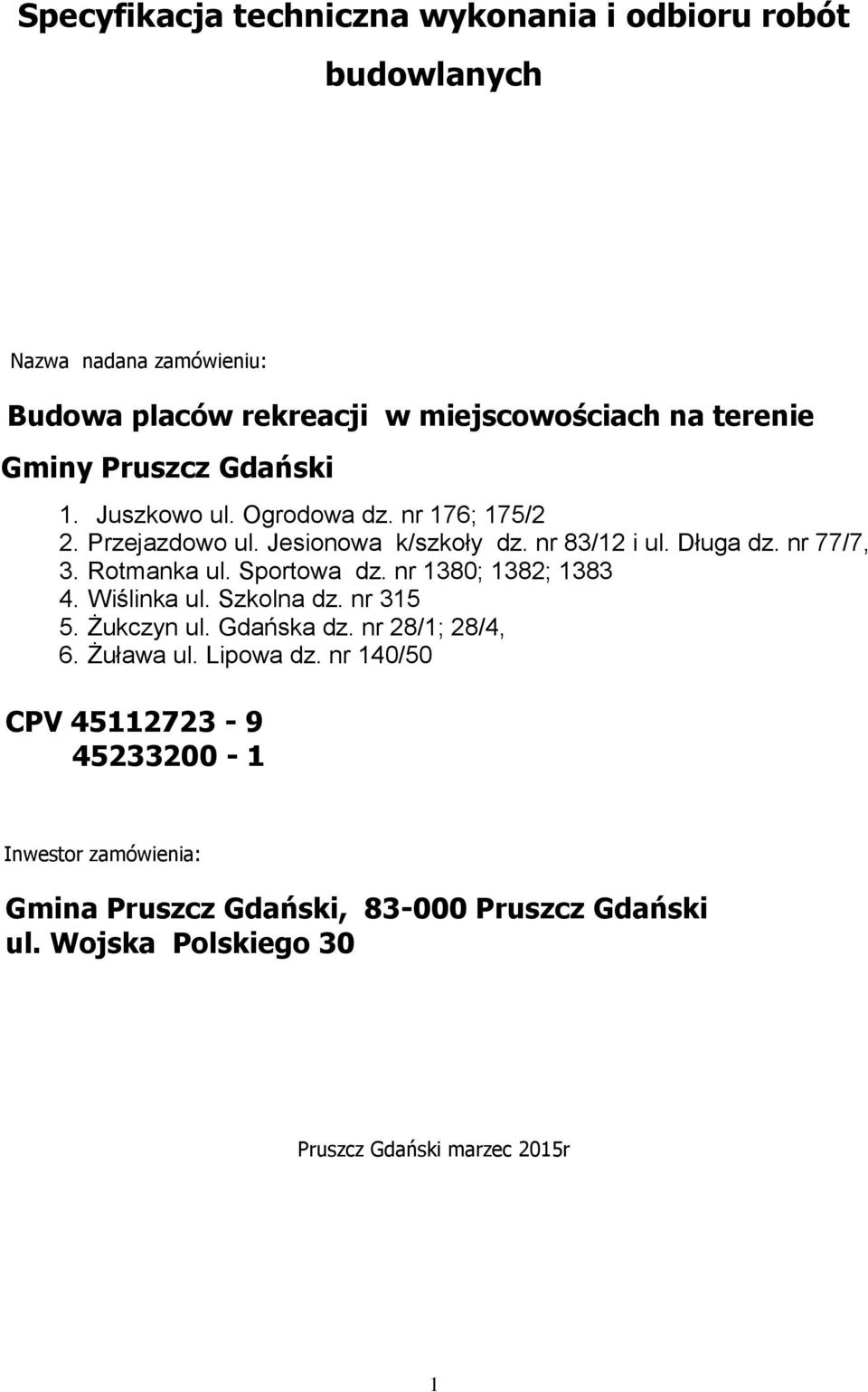 Rotmanka ul. Sportowa dz. nr 1380; 1382; 1383 4. Wiślinka ul. Szkolna dz. nr 315 5. Żukczyn ul. Gdańska dz. nr 28/1; 28/4, 6. Żuława ul. Lipowa dz.