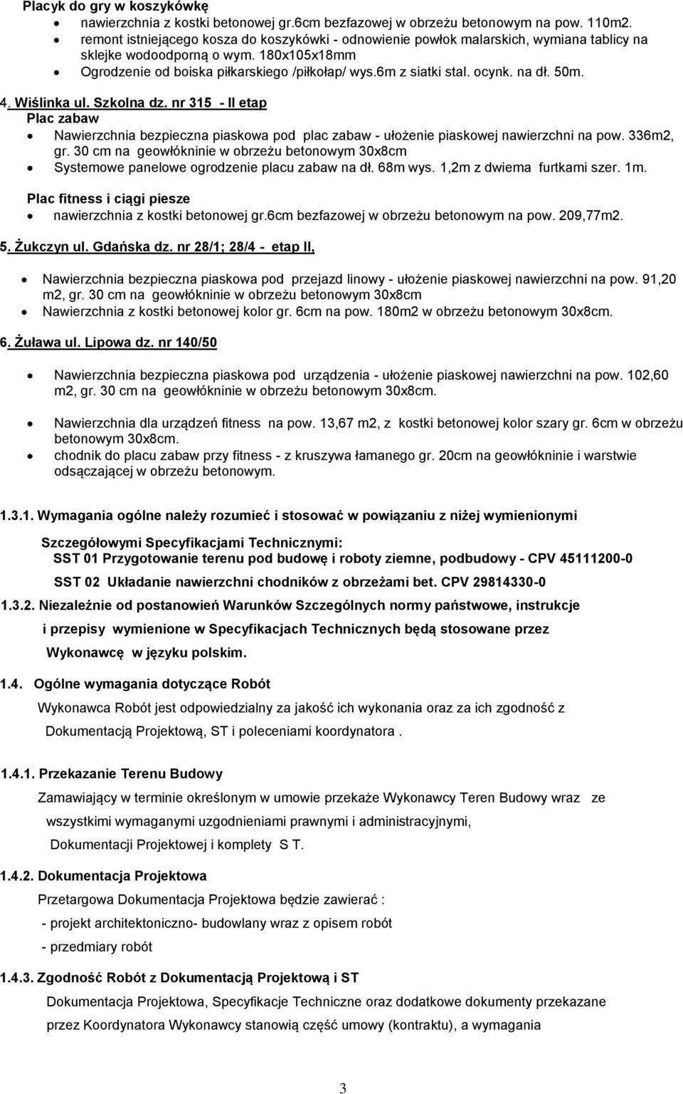 ocynk. na dł. 50m. 4. Wiślinka ul. Szkolna dz. nr 315 - II etap Plac zabaw Nawierzchnia bezpieczna piaskowa pod plac zabaw - ułożenie piaskowej nawierzchni na pow. 336m2, gr.