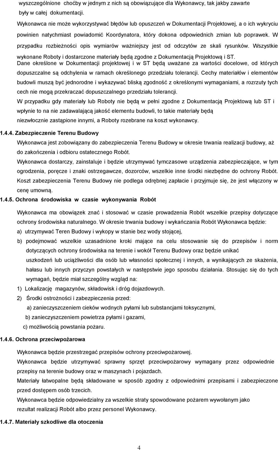 W przypadku rozbieżności opis wymiarów ważniejszy jest od odczytów ze skali rysunków. Wszystkie wykonane Roboty i dostarczone materiały będą zgodne z Dokumentacją Projektową i ST.