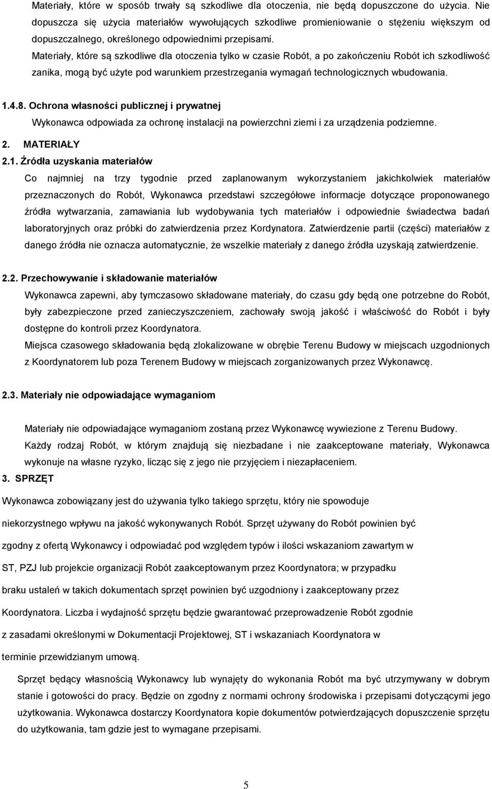 Materiały, które są szkodliwe dla otoczenia tylko w czasie Robót, a po zakończeniu Robót ich szkodliwość zanika, mogą być użyte pod warunkiem przestrzegania wymagań technologicznych wbudowania. 1.4.8.