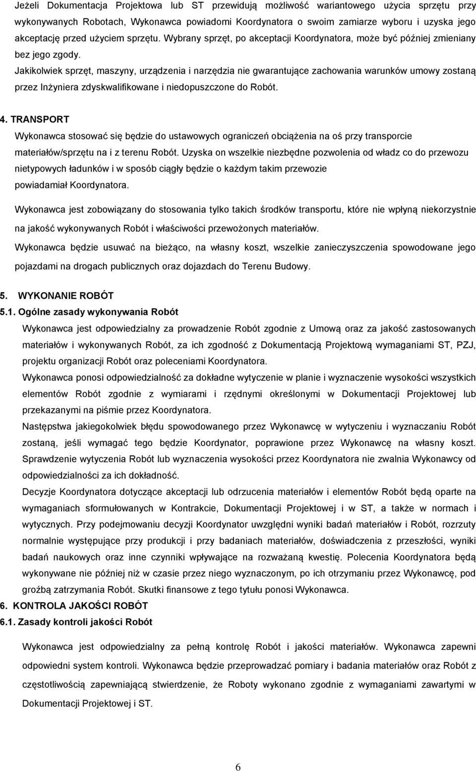 Jakikolwiek sprzęt, maszyny, urządzenia i narzędzia nie gwarantujące zachowania warunków umowy zostaną przez Inżyniera zdyskwalifikowane i niedopuszczone do Robót. 4.