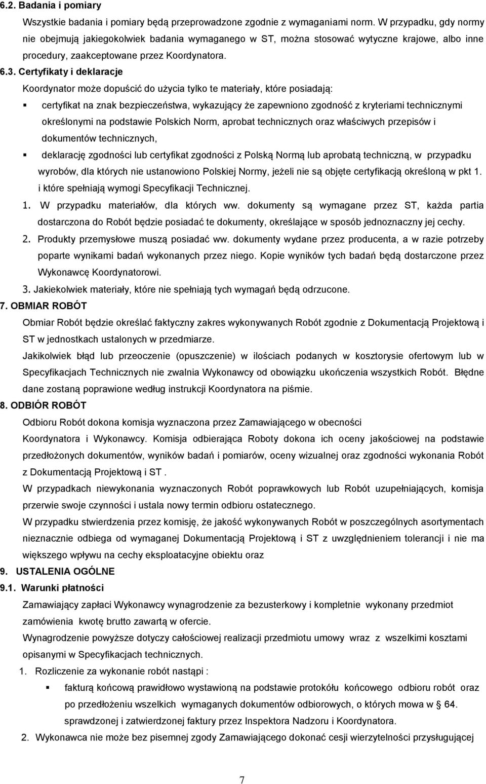 Certyfikaty i deklaracje Koordynator może dopuścić do użycia tylko te materiały, które posiadają: certyfikat na znak bezpieczeństwa, wykazujący że zapewniono zgodność z kryteriami technicznymi