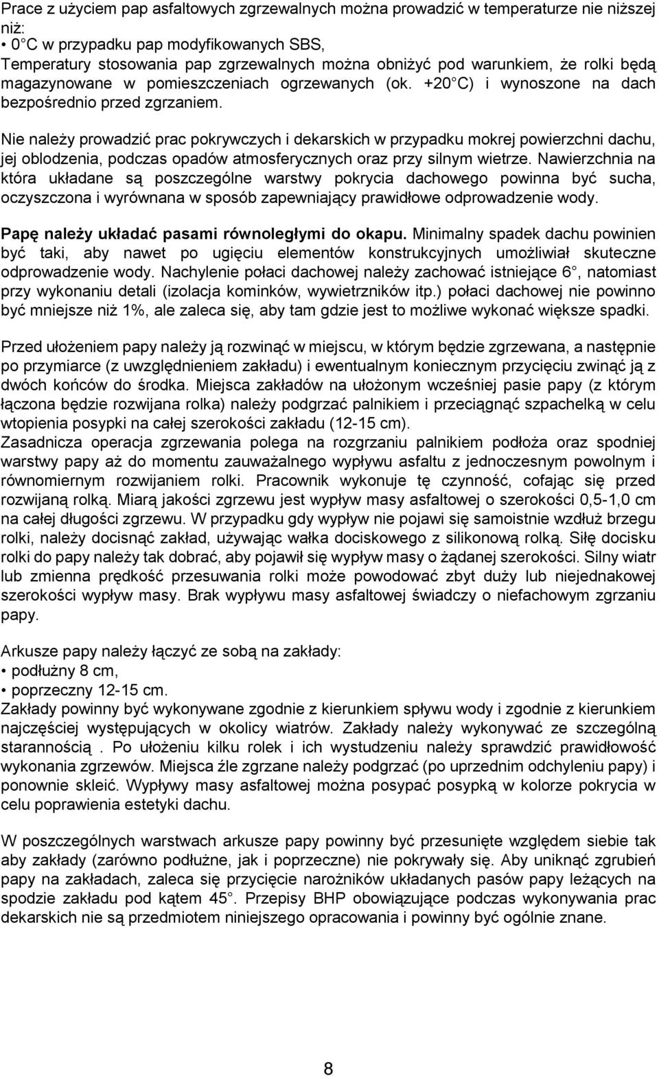 Nie należy prowadzić prac pokrywczych i dekarskich w przypadku mokrej powierzchni dachu, jej oblodzenia, podczas opadów atmosferycznych oraz przy silnym wietrze.