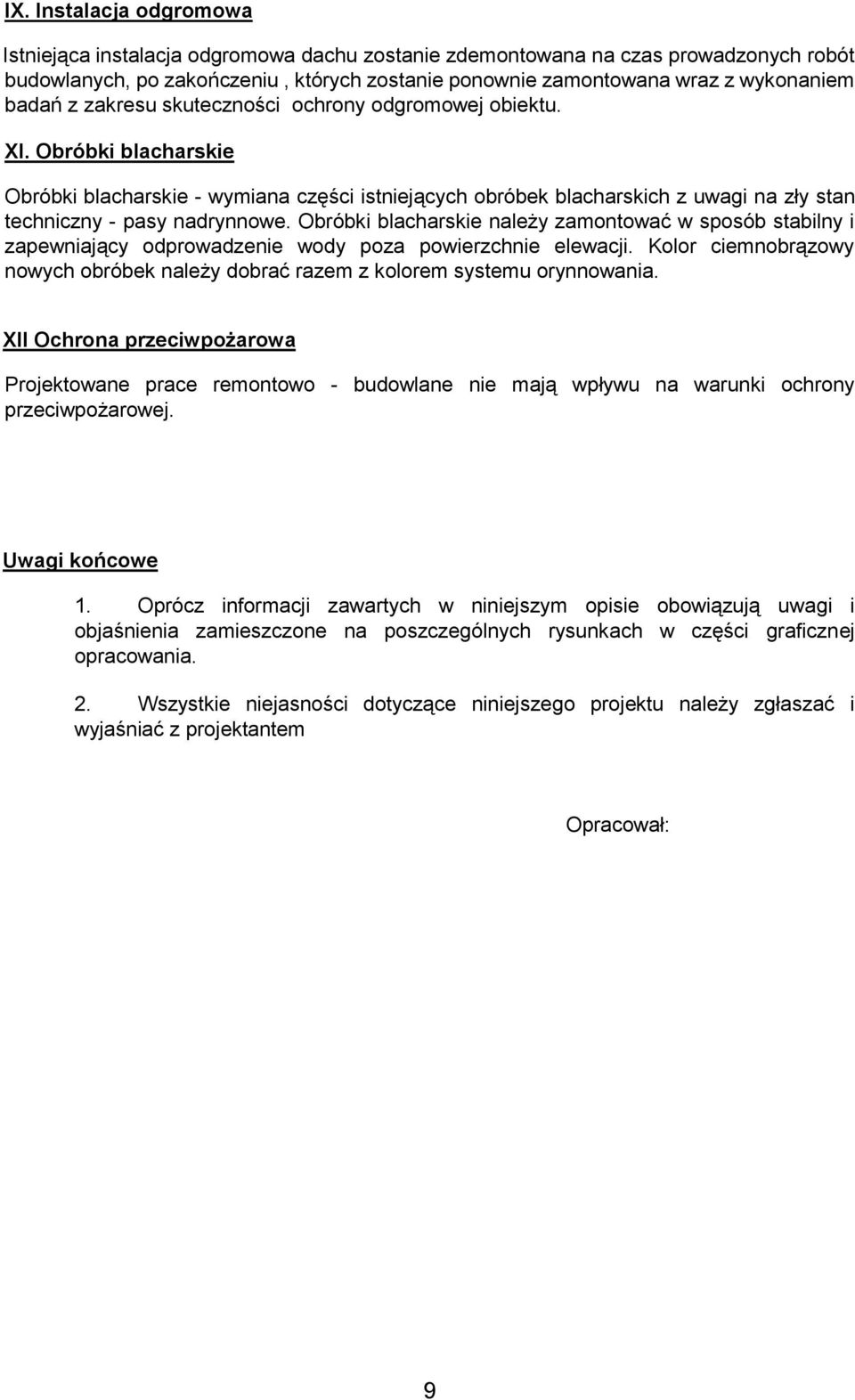 Obróbki blacharskie Obróbki blacharskie - wymiana części istniejących obróbek blacharskich z uwagi na zły stan techniczny - pasy nadrynnowe.