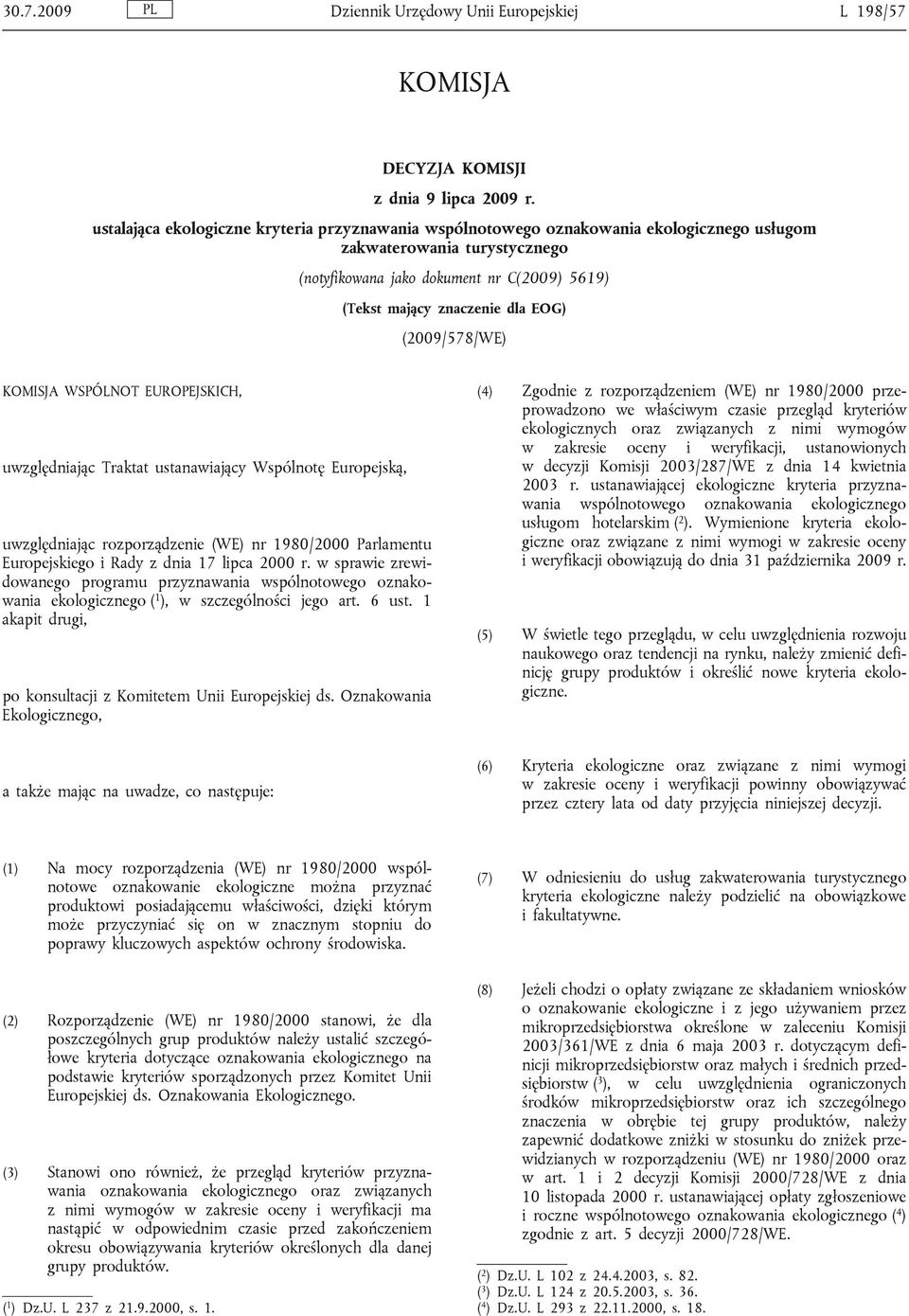 (2009/578/WE) KOMISJA WSPÓLNOT EUROPEJSKICH, uwzględniając Traktat ustanawiający Wspólnotę Europejską, uwzględniając rozporządzenie (WE) nr 1980/2000 Parlamentu Europejskiego i Rady z dnia 17 lipca