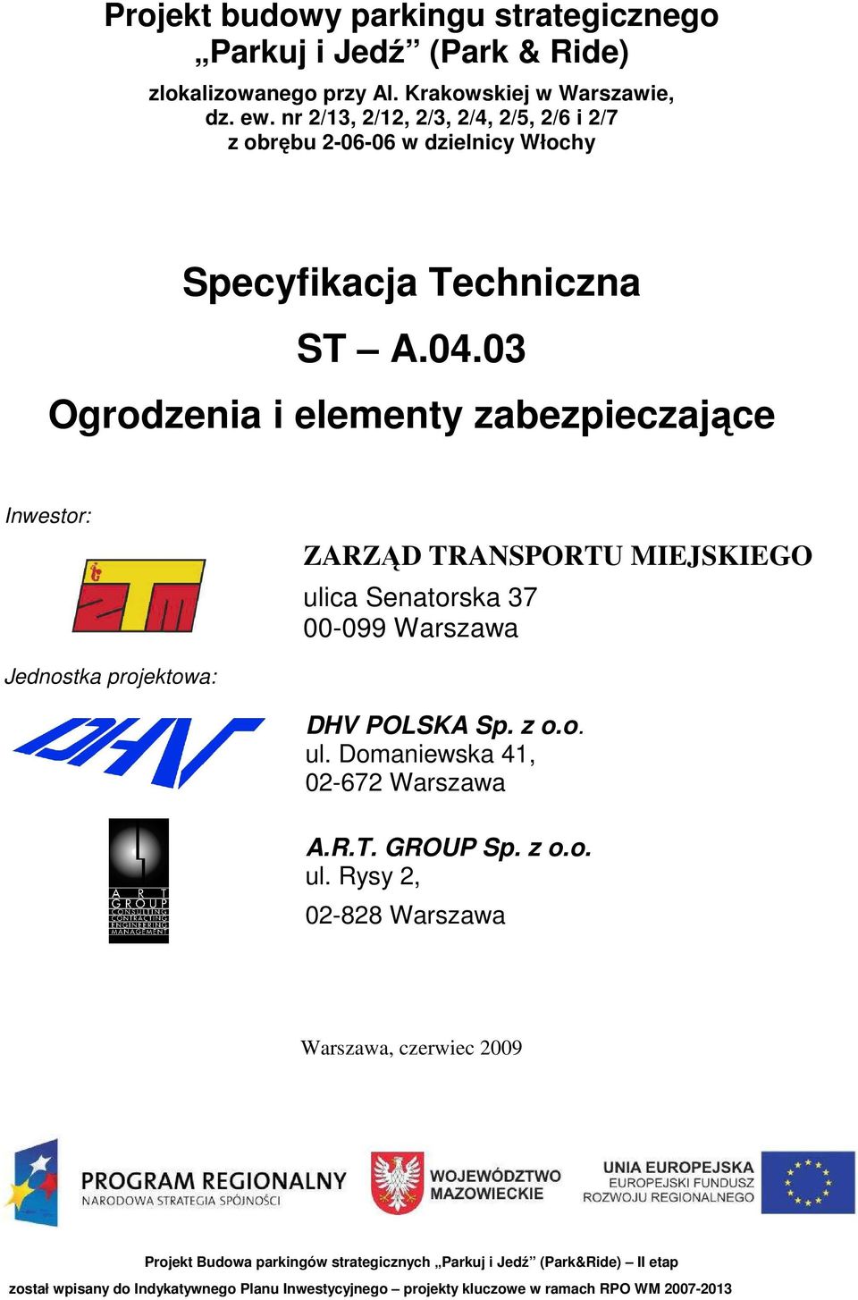 03 Ogrodzenia i elementy zabezpieczające Inwestor: ZARZĄD TRANSPORTU MIEJSKIEGO ulica Senatorska 37 00-099 Warszawa Jednostka projektowa: DHV POLSKA Sp. z o.