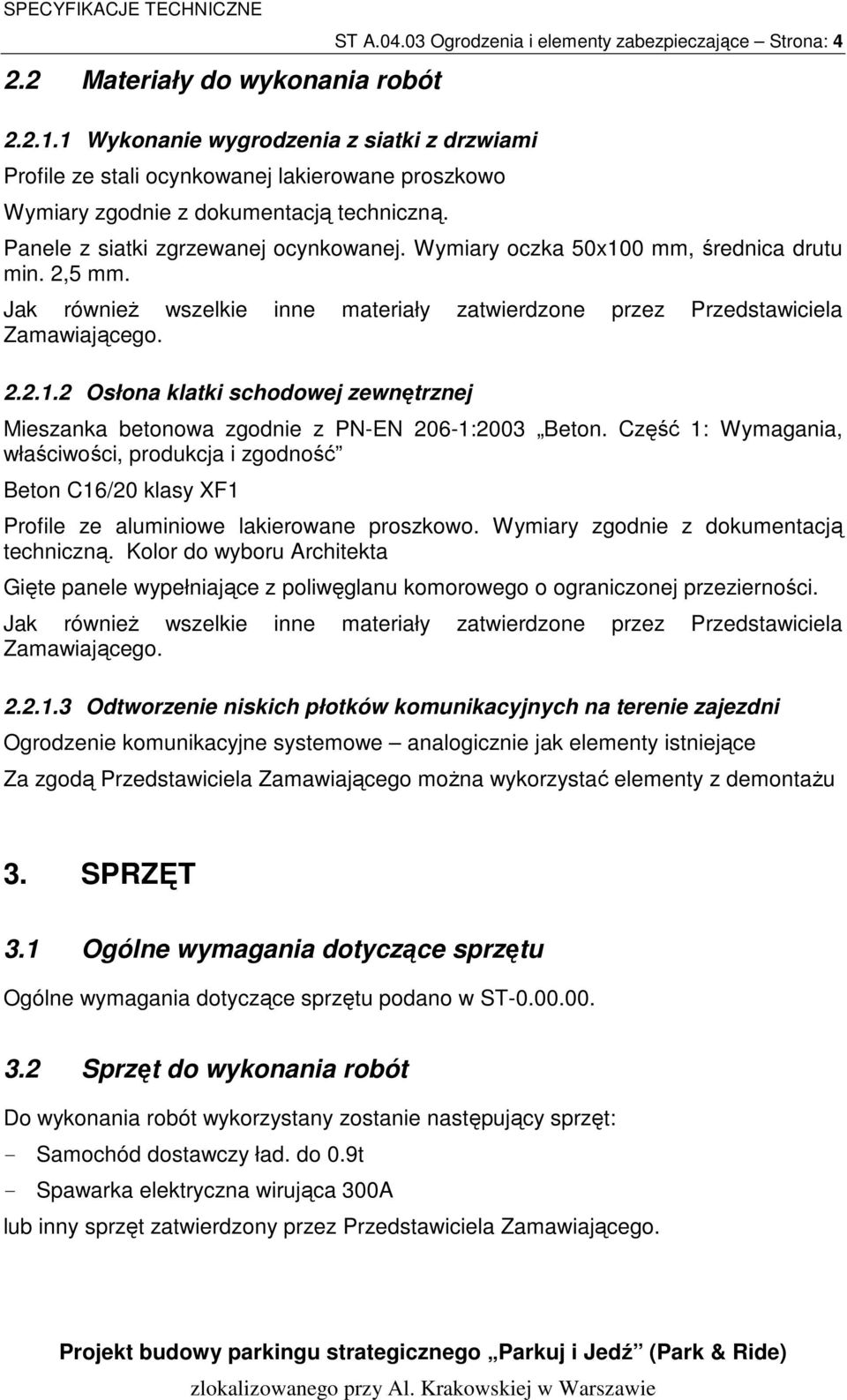 Jak równieŝ wszelkie inne materiały zatwierdzone przez Przedstawiciela Zamawiającego. 2.2.1.2 Osłona klatki schodowej zewnętrznej Mieszanka betonowa zgodnie z PN-EN 206-1:2003 Beton.