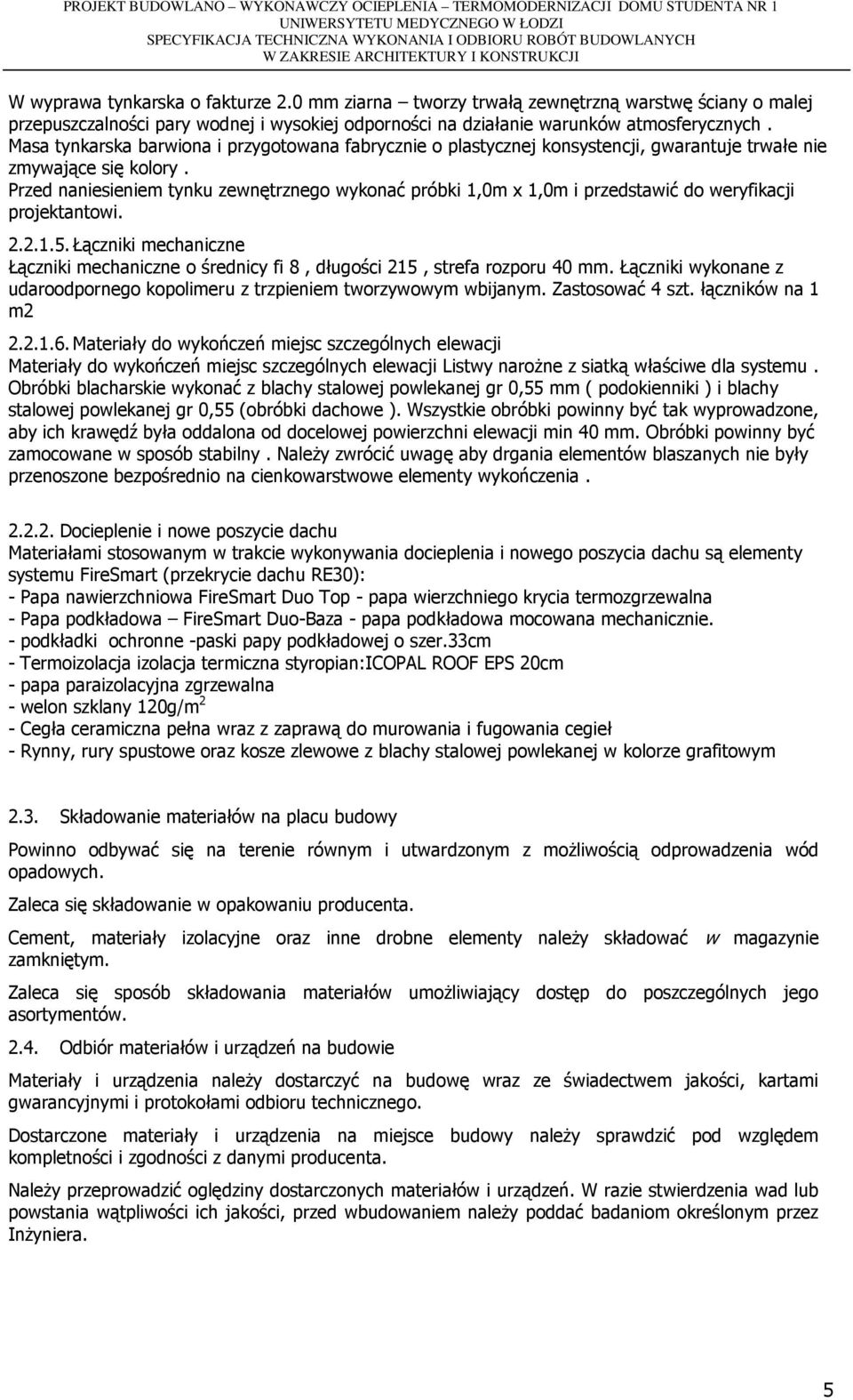 Przed naniesieniem tynku zewnętrznego wykonać próbki 1,0m x 1,0m i przedstawić do weryfikacji projektantowi. 2.2.1.5.