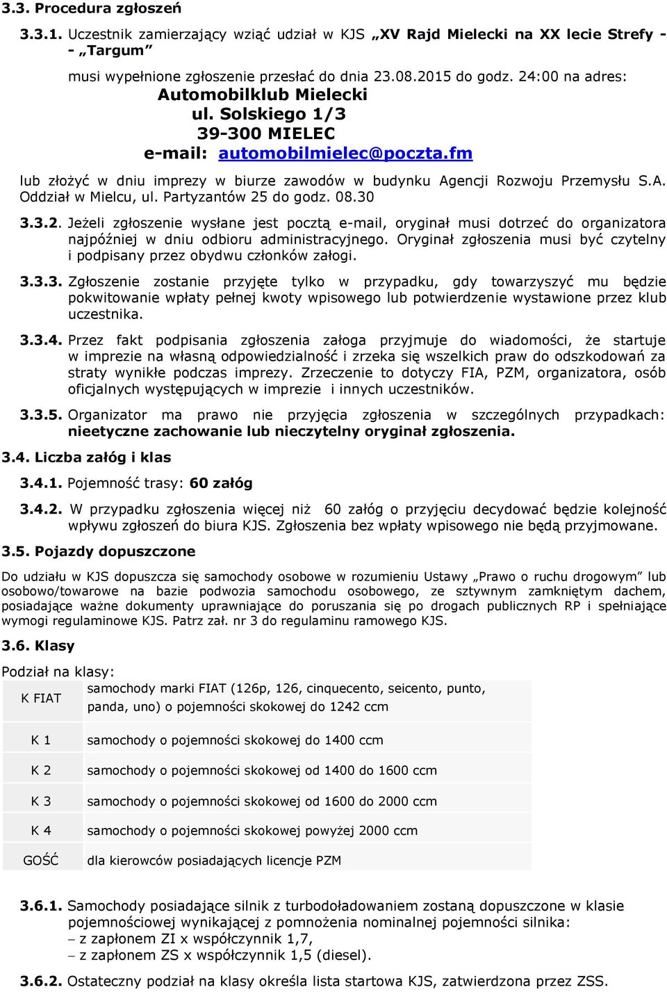 Partyzantów 25 do godz. 08.30 3.3.2. Jeżeli zgłoszenie wysłane jest pocztą e-mail, oryginał musi dotrzeć do organizatora najpóźniej w dniu odbioru administracyjnego.