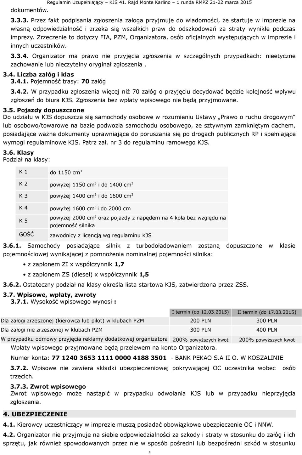 Zrzeczenie to dotyczy FIA, PZM, Organizatora, osób oficjalnych występujących w imprezie i innych uczestników. 3.3.4.