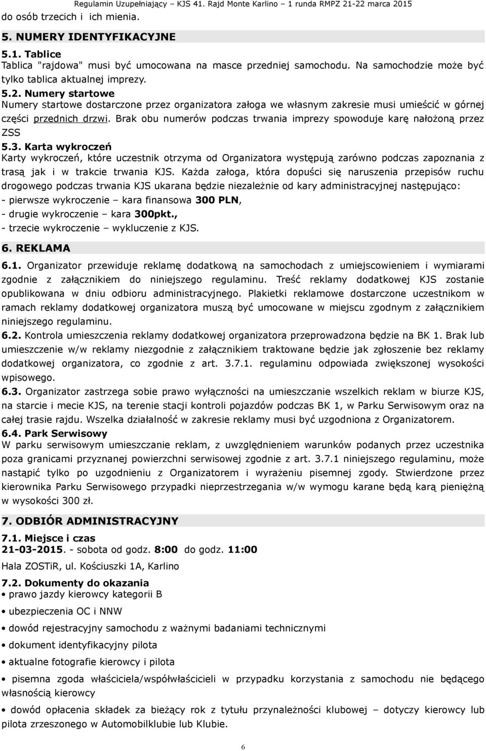 Brak obu numerów podczas trwania imprezy spowoduje karę nałożoną przez ZSS 5.3.