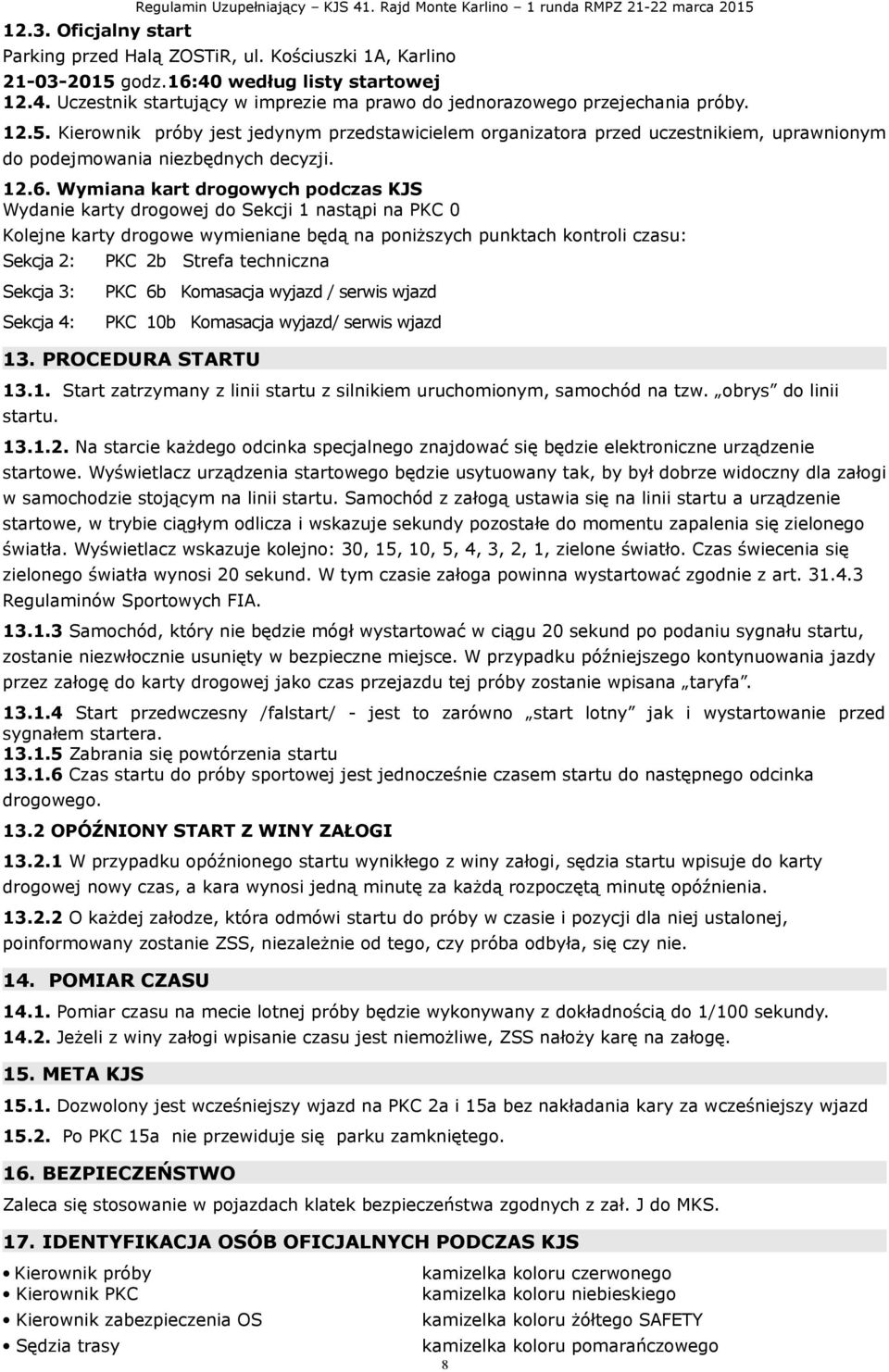 Kierownik próby jest jedynym przedstawicielem organizatora przed uczestnikiem, uprawnionym do podejmowania niezbędnych decyzji. 12.6.
