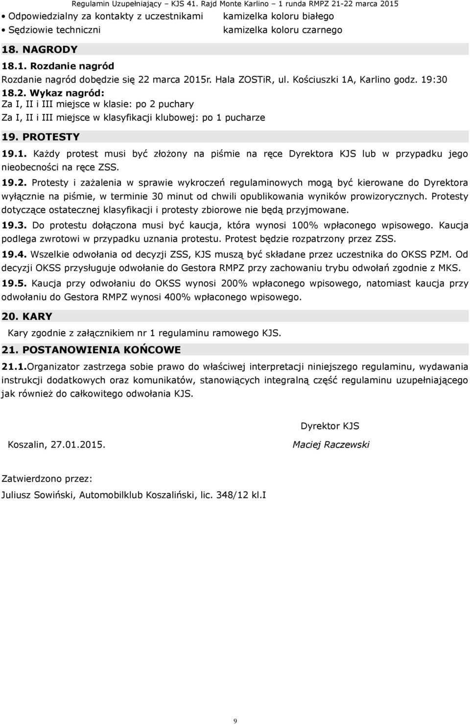 19.2. Protesty i zażalenia w sprawie wykroczeń regulaminowych mogą być kierowane do Dyrektora wyłącznie na piśmie, w terminie 30 minut od chwili opublikowania wyników prowizorycznych.