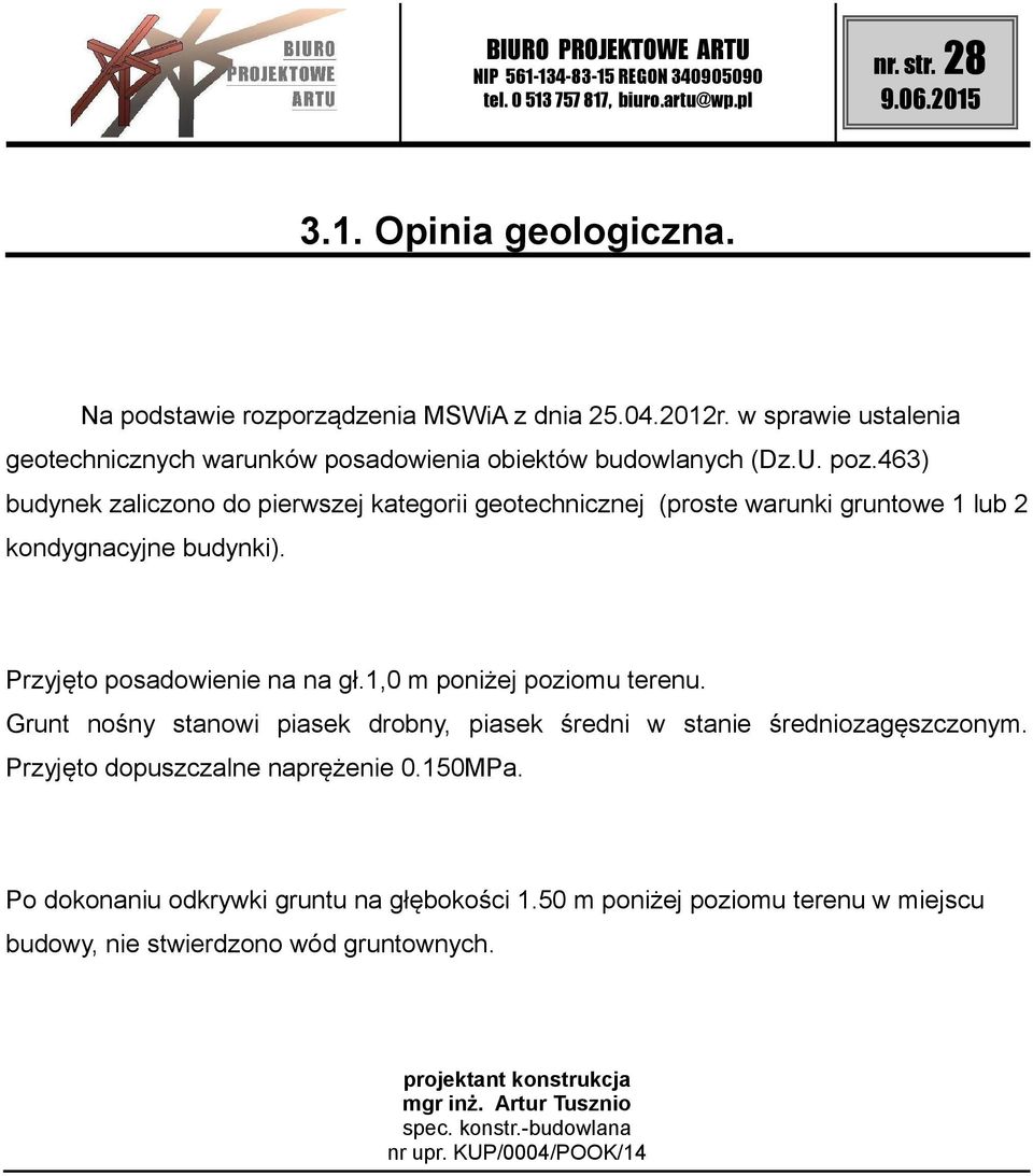 1,0 m poniżej poziomu terenu. Grunt nośny stanowi piasek drobny, piasek średni w stanie średniozagęszczonym. Przyjęto dopuszczalne naprężenie 0.150MPa.