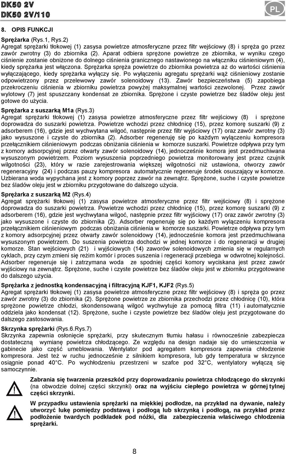 Sprężarka spręża powietrze do zbiornika powietrza aż do wartości ciśnienia wyłączającego, kiedy sprężarka wyłączy się.