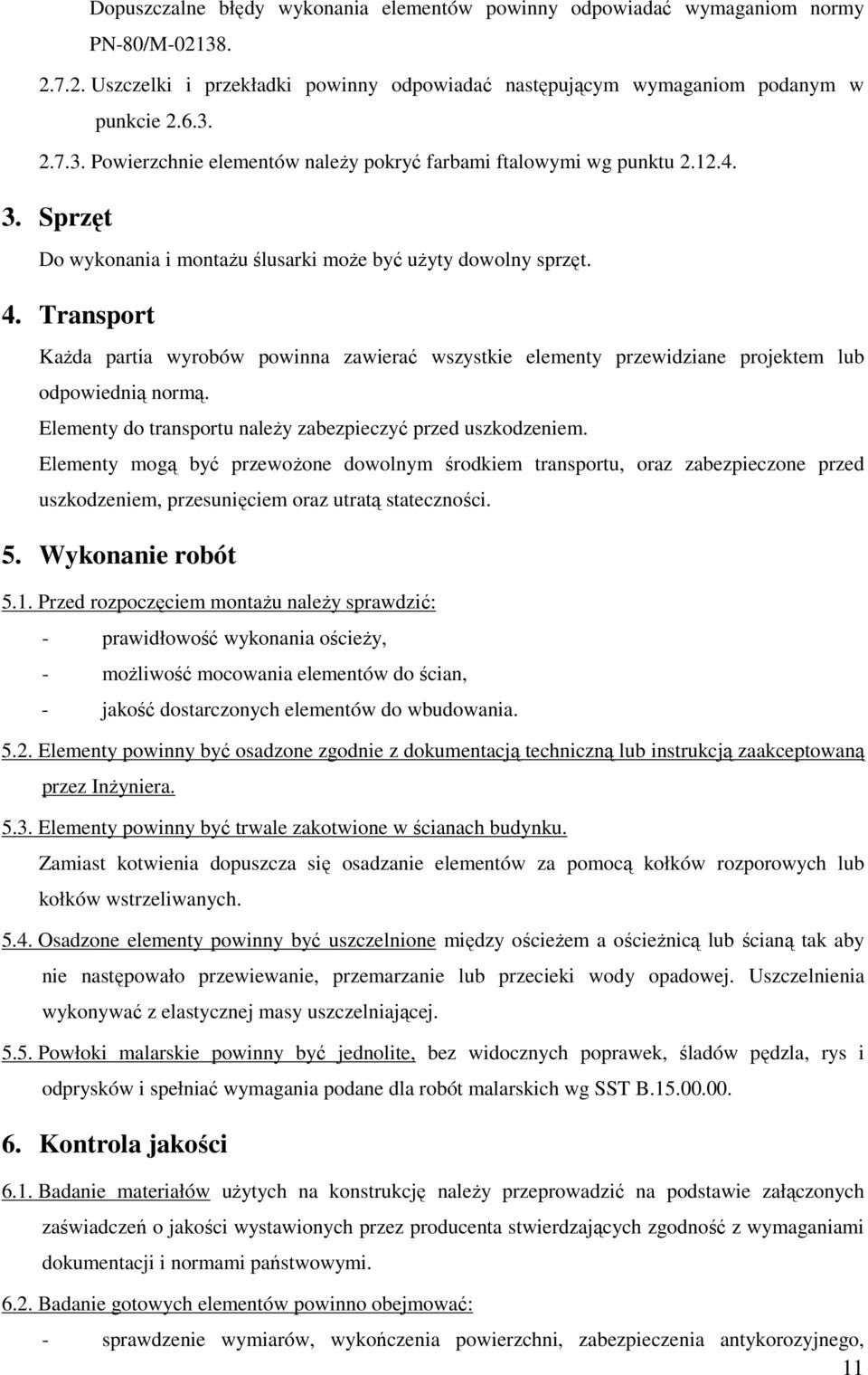 Elementy do transportu naleŝy zabezpieczyć przed uszkodzeniem. Elementy mogą być przewoŝone dowolnym środkiem transportu, oraz zabezpieczone przed uszkodzeniem, przesunięciem oraz utratą stateczności.