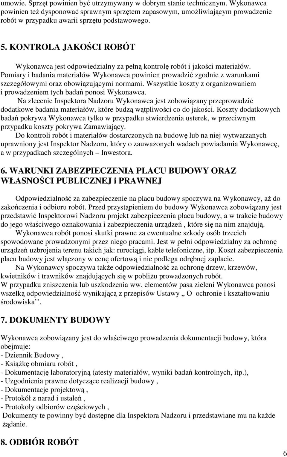 KONTROLA JAKOŚCI ROBÓT Wykonawca jest odpowiedzialny za pełną kontrolę robót i jakości materiałów.