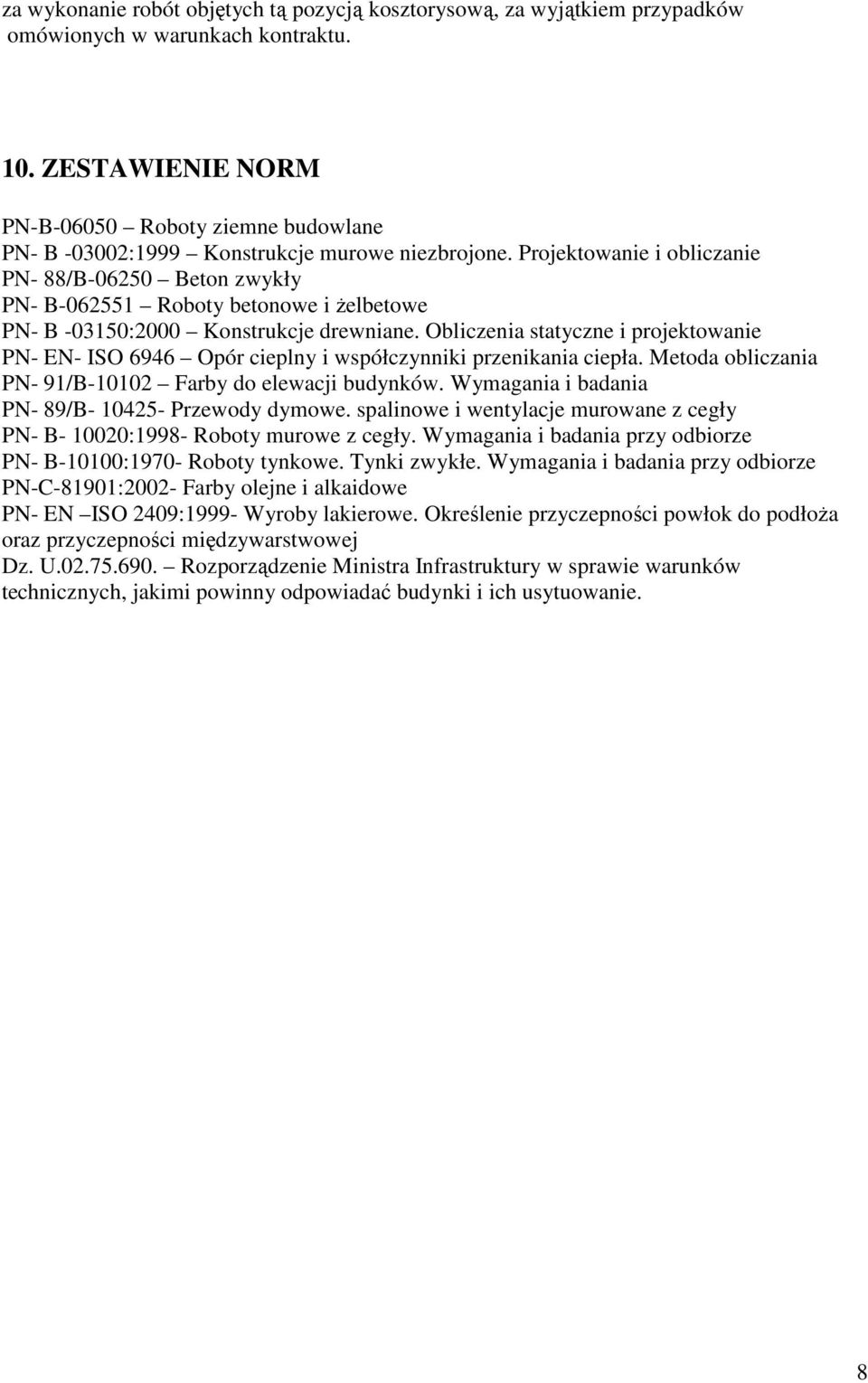 Projektowanie i obliczanie PN- 88/B-06250 Beton zwykły PN- B-062551 Roboty betonowe i Ŝelbetowe PN- B -03150:2000 Konstrukcje drewniane.