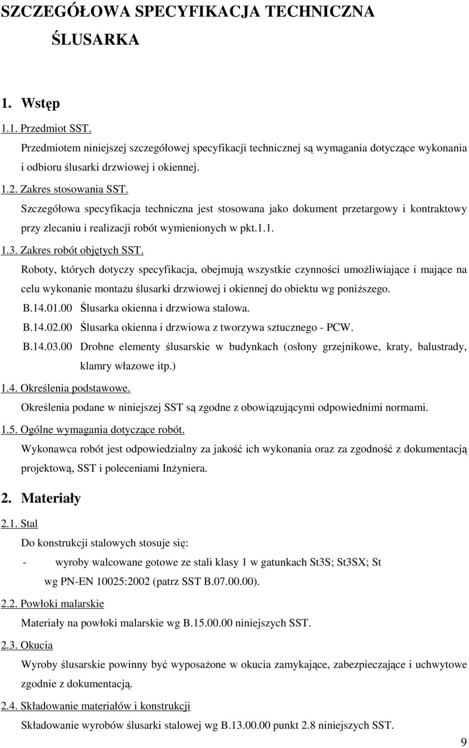 Szczegółowa specyfikacja techniczna jest stosowana jako dokument przetargowy i kontraktowy przy zlecaniu i realizacji robót wymienionych w pkt.1.1. 1.3. Zakres robót objętych SST.