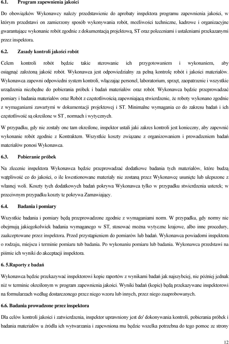 Zasady kontroli jakości robót Celem kontroli robót będzie takie sterowanie ich przygotowaniem i wykonaniem, aby osiągnąć założoną jakość robót.