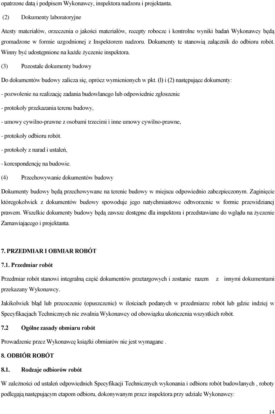 Dokumenty te stanowią załącznik do odbioru robót. Winny być udostępnione na każde życzenie inspektora. (3) Pozostałe dokumenty budowy Do dokumentów budowy zalicza się, oprócz wymienionych w pkt.