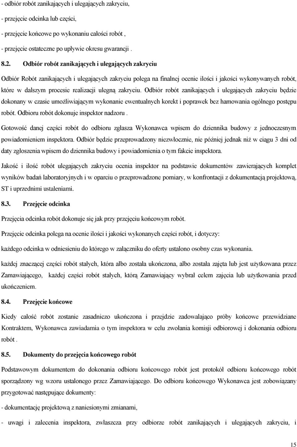 ulegną zakryciu. Odbiór robót zanikających i ulegających zakryciu będzie dokonany w czasie umożliwiającym wykonanie ewentualnych korekt i poprawek bez hamowania ogólnego postępu robót.