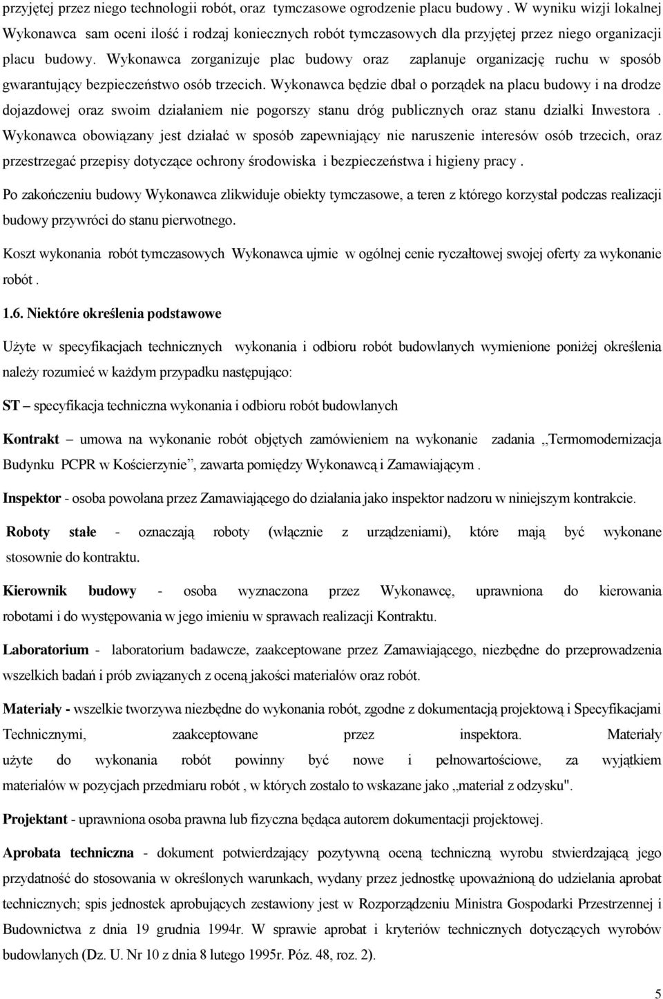 Wykonawca zorganizuje plac budowy oraz zaplanuje organizację ruchu w sposób gwarantujący bezpieczeństwo osób trzecich.