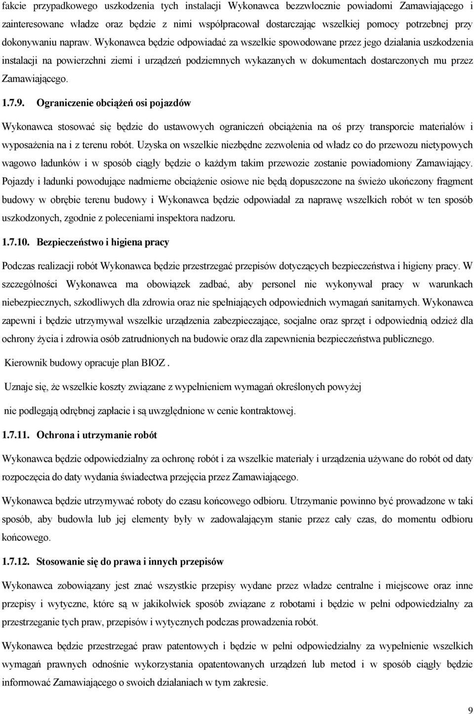 Wykonawca będzie odpowiadać za wszelkie spowodowane przez jego działania uszkodzenia instalacji na powierzchni ziemi i urządzeń podziemnych wykazanych w dokumentach dostarczonych mu przez